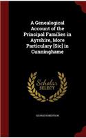 A Genealogical Account of the Principal Families in Ayrshire, More Particulary [Sic] in Cunninghame