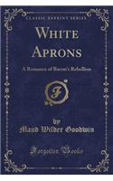 White Aprons: A Romance of Bacon's Rebellion (Classic Reprint)(English)