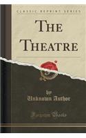 The Theatre (Classic Reprint)