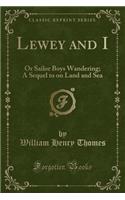 Lewey and I: Or Sailor Boys Wandering; A Sequel to on Land and Sea (Classic Reprint)