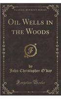 Oil Wells in the Woods (Classic Reprint)
