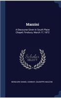 Mazzini: A Discourse Given In South Place Chapel, Finsbury, March 17, 1872