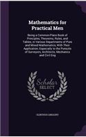 Mathematics for Practical Men: Being a Common-Place Book of Principles, Theorems, Rules, and Tables, in Various Departments of Pure and Mixed Mathematics, with Their Application; 