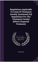 Regulations Applicable to Corps of Yeomanry Cavalry. [Continued As] Regulations for the Yeomanry Cavalry [Afterw.] Imperial Yeomanry