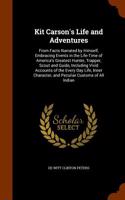 Kit Carson's Life and Adventures, from Facts Narrated by Himself, Embracing Events in the Life-Time of America's Greatest Hunter, Trapper, Scout and Guide, Including Vivid Accounts of the Every Day Life, Inner Character, and Peculiar Customs of All