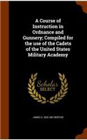 A Course of Instruction in Ordnance and Gunnery; Compiled for the use of the Cadets of the United States Military Academy