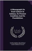 A Monograph On Fruit Culture In Indiana, Its Present Condition And Its Possibilities