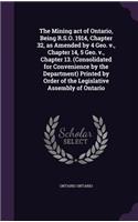 The Mining act of Ontario, Being R.S.O. 1914, Chapter 32, as Amended by 4 Geo. v., Chapter 14, 5 Geo. v., Chapter 13. (Consolidated for Convenience by the Department) Printed by Order of the Legislative Assembly of Ontario: (English)