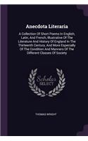 Anecdota Literaria: A Collection Of Short Poems In English, Latin, And French, Illustrative Of The Literature And History Of England In The Thirteenth Century, And More