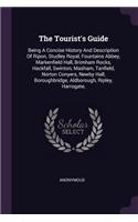 The Tourist's Guide: Being A Concise History And Description Of Ripon, Studley Royal, Fountains Abbey, Markenfield Hall, Brimham Rocks, Hackfall, Swinton, Masham, Tanfie