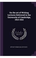 On the Art of Writing; Lectures Delivered in the University of Cambridge, 1913-1914