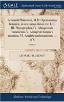 Leonardi Plukenetii, M.D. Opera omnia botanica, in sex tomos divisa; viz. I, II, III. Phytographia, IV. Almagestum botanicum, V. Almagesti botanici mantissa, VI. Amaltheum botanicum. ... of 6; Volume 1