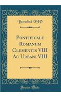 Pontificale Romanum Clementis VIII AC Urbani VIII (Classic Reprint)