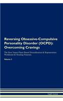 Reversing Obsessive-Compulsive Personality Disorder (OCPD): Overcoming Cravings The Raw Vegan Plant-Based Detoxification & Regeneration Workbook for Healing Patients.Volume 3
