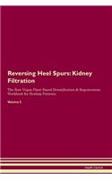 Reversing Heel Spurs: Kidney Filtration The Raw Vegan Plant-Based Detoxification & Regeneration Workbook for Healing Patients. Volume 5