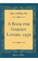A Book for Garden Lovers, 1930 (Classic Reprint)