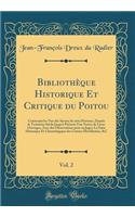 BibliothÃ¨que Historique Et Critique Du Poitou, Vol. 2: Contenant Les Vies Des Savans de Cette Province, Depuis Le TroisiÃ¨me SiÃ¨cle Jusqu'Ã  PrÃ©sent; Une Notice de Leurs Ouvrages, Avec Des Observations Pour En Juger; La Suite Historique Et Chron