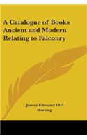 Catalogue of Books Ancient and Modern Relating to Falconry