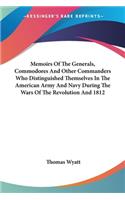 Memoirs Of The Generals, Commodores And Other Commanders Who Distinguished Themselves In The American Army And Navy During The Wars Of The Revolution And 1812
