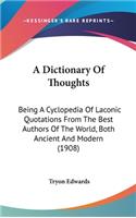 Dictionary Of Thoughts: Being A Cyclopedia Of Laconic Quotations From The Best Authors Of The World, Both Ancient And Modern (1908)