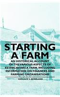 Starting a Farm - An Historical Account of the Various Aspects of Establishing a Farm. Including Information on Finances and Farming Organisations