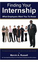 Finding Your Internship: What Employers Want You to Know: What Employers Want You to Know