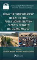 Using the Narcotrafico Threat to Build Public Administration Capacity between the US and Mexico: (ASPA Series in Public Administration and Public Policy)