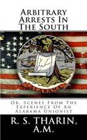 Arbitrary Arrests in the South: Or, Scenes from the Experience of an Alabama Unionist