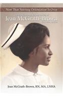 Now That Nursing Orientation Is Over: The Professional Experiences of Jean McGrath-Brown, RN, MA, LNHA