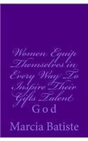 Women Equip Themselves in Every Way To Inspire Their Gifts Talent: God