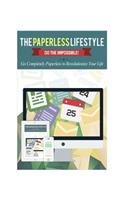 The Paperless Lifestyle: Do The Impossible! Go Completely Paperless To Revolutionize Your Life