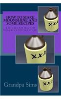 How to Make Moonshine and Some Recipes: Learn the Art that will bring you a lifetime of Joy!(English)