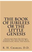 The Book of Jubilees or the Little Genesis: Translated from the Editor's Ethiopic Text and Edited, with Introduction, Notes, and Indices