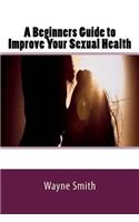 Beginners Guide to Improve Your Sexual Health