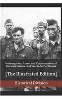 Interrogation, Arrest and Condemnation of German Prisoners of War in Soviet Russia: [The Illustrated Edition]