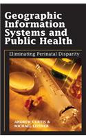 Geographic Information Systems and Public Health: Eliminating Perinatal Disparity