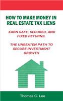 How to Make Money in Real Estate Tax Liens Earn Safe, Secured, and Fixed Returns . The Unbeaten Path to Secure Investment Growth: (English)