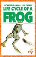 Life Cycle of a Frog: (Incredible Animal Life Cycles)