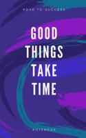 Road To Success Good Things Take Time Notebook