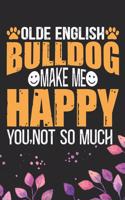 Olde English Bulldog Make Me Happy You, Not So Much: Cool Olde English Bulldog Journal Notebook - English Bulldog Puppy Gifts - Funny Olde English Bulldog Notebook - English Bulldog Owner Gifts. 6 x 9 