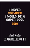 I Never Dreamed I would Be A Super Cool Cook But Here I Am Killing It: 6x9 120 Pages Career Pride Motivational Quotes Blank Lined Job Notebook Journal