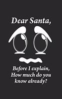 Dear Santa, Before i explain, How much do you know already?