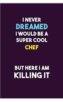 I Never Dreamed I would Be A Super Cool Chef But Here I Am Killing It