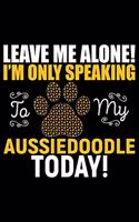 Leave Me Alone! I'm Only Speaking to My Aussiedoodle Today!