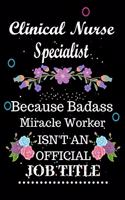 Clinical Nurse Specialist Because Badass Miracle Worker Isn't an Official Job Title