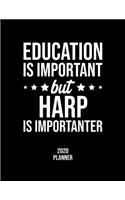 Education Is Important But Harp Is Importanter 2020 Planner: Harp Fan 2020 Calendar, Funny Design, 2020 Planner for Harp Lover, Christmas Gift for Harp Lover