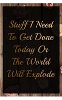 Stuff I Need To Get Done Today Or The World Will Explode Humorous Minimalist Lined Notebook: Undated Daily Planner for Personal and Business Activities with Check Boxes to Help you Get Stuff Done, Easy Tool to Get Organized (9 x 6 inches 120