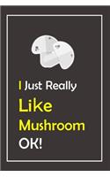 I Just Really Like Mushroom, OK !: Notebook And Journal Gift - 120 pages Blank Lined Journal Notebook Planner