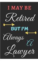 I May Be Retired But I'm Always A Lawyer: lined notebook, funny retired Lawyer gift