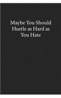 Maybe You Should Hustle as Hard as You Hate